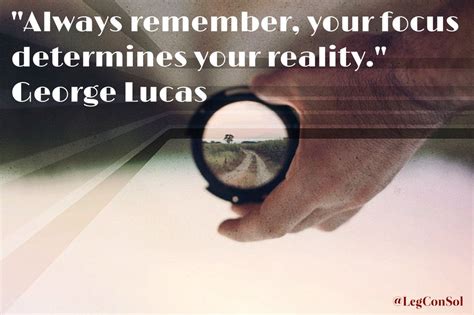 Always Remember Your Focus Determines Your Reality~ George Lucas