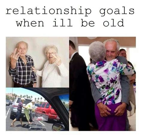 Relationship Goals When Ill Be Old Relationship Goals Meme