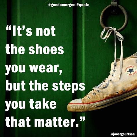 Its Not The Shoes You Wear But The Steps You Take That Matter