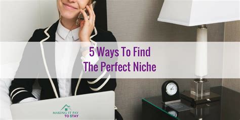 5 Ways To Find The Perfect Niche Making It Pay To Stay