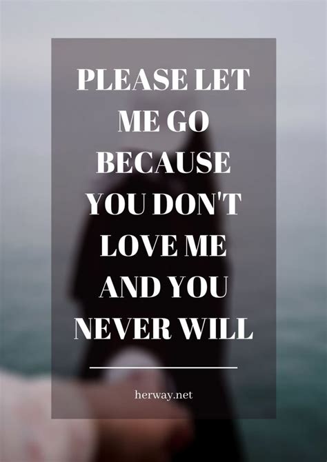 Please Let Me Go Because You Dont Love Me And You Never Will