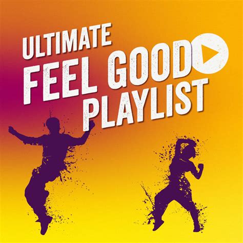 Ultimate Feel Good Playlist Playlist By The Ticket Factory Spotify