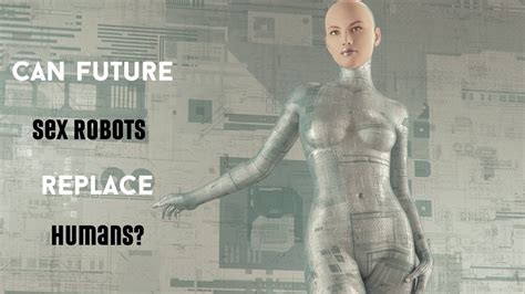 Are Future Sex Robots Going To Replace Humans Youtube