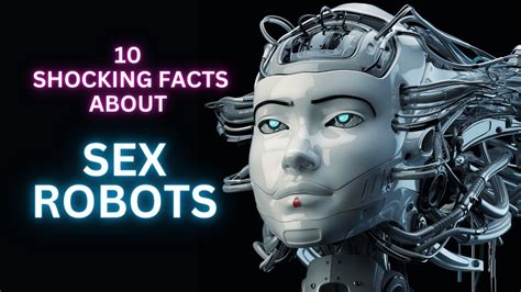 10 Astonishing Facts About Sex Robots The Future Of Love Youtube