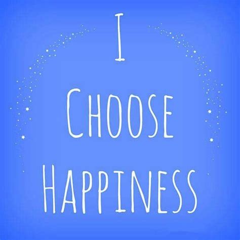 I Choose Happiness Choose Happy Inspirational Thoughts Happiness