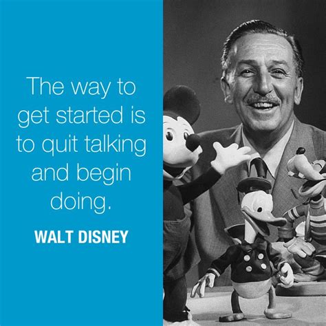The Way To Get Started Is To Quit Talking And Begin Doing Walt