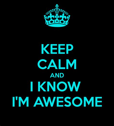 Keep Calm And Know I Am Awesome Iamawesomeimages Im Awesome Keep