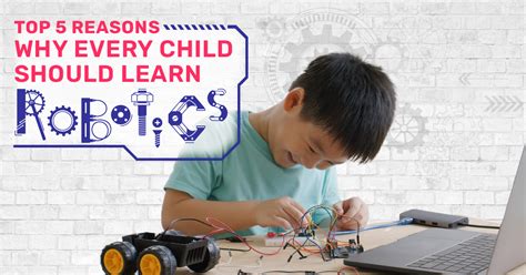 Top 5 Reasons Why Every Child Should Learn Robotics In 2023