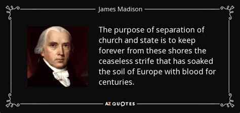 James Madison Quote The Purpose Of Separation Of Church And State Is To