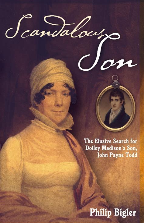 Scandalous Son The Elusive Search For Dolley Madisons Son John Payne