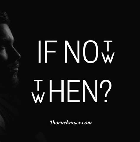If Not Now Then When Motivation Motivational Posts Inspirational Quotes