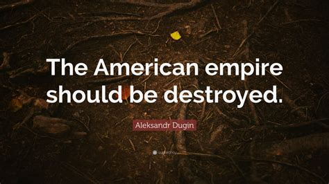 Aleksandr Dugin Quote “the American Empire Should Be Destroyed” 7