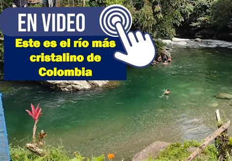 Video Este Es El Río Más Cristalino De Colombia