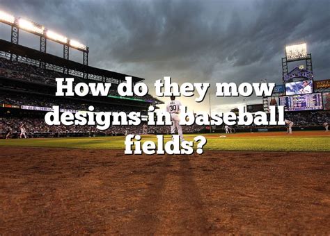 How Do They Mow Designs In Baseball Fields Dna Of Sports