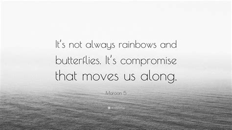 Maroon 5 Quote Its Not Always Rainbows And Butterflies Its