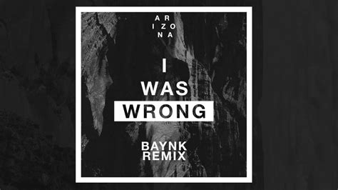a r i z o n a i was wrong baynk remix youtube