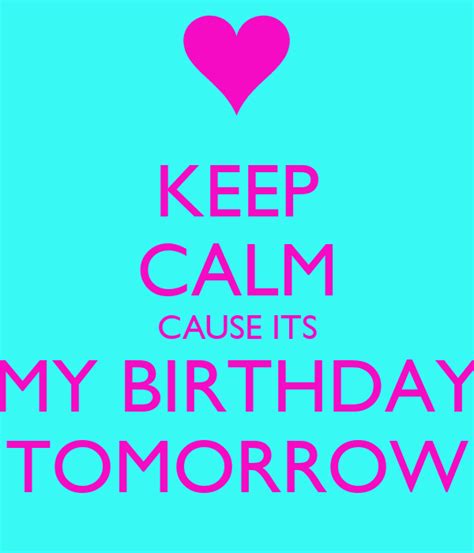 Keep Calm Cause Its My Birthday Tomorrow Keep Calm And