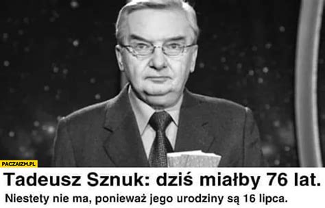 Zobacz najciekawsze publikacje na temat: Tadeusz Sznuk memy - Paczaizm.pl | memy polityczne ...