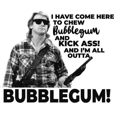 I Have Come Here To Chew Bubblegum And Kick Ass And Im Etsy