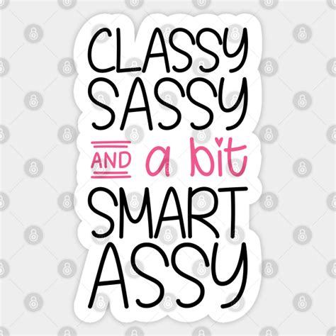 classy sassy and a bit smart assy classy sassy sticker teepublic