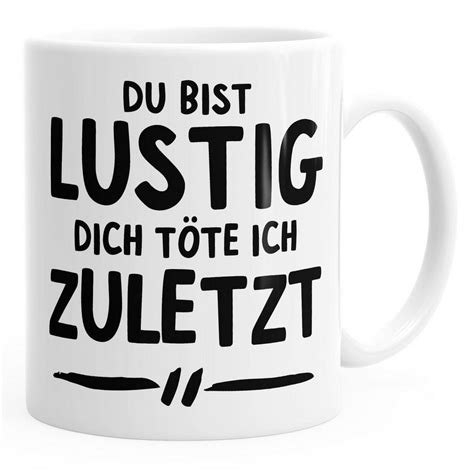 Moonworks Tasse Kaffee Tasse Du Bist Lustig Dich Töte Ich Zuletzt Spruch Tasse Sprüche Quote