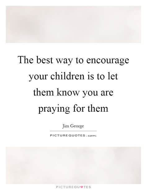 The Best Way To Encourage Your Children Is To Let Them Know You