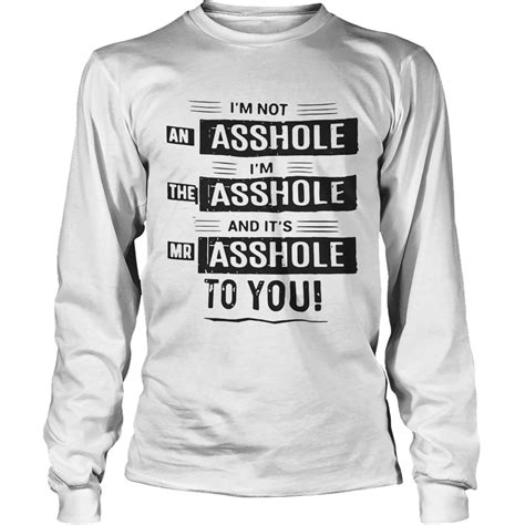 Im Not An Asshole Im The Asshole And Its Mr Asshole To You Shirt