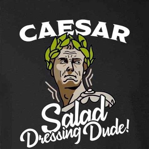 Caesar Salad Dressing Dude Most Excellent Funny History Novelty Tee Shirts Short Sleeve Tee