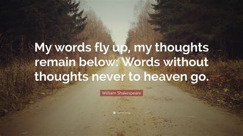 William Shakespeare Quote “my Words Fly Up My Thoughts Remain Below Words Without Thoughts