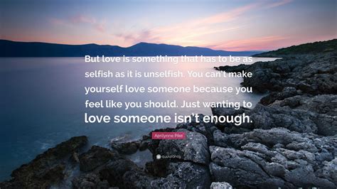Aprilynne Pike Quote But Love Is Something That Has To Be As Selfish