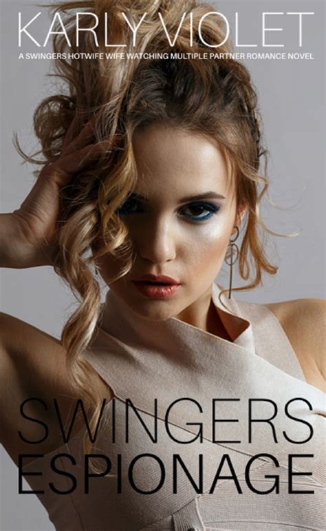 Swingers Espionage A Swingers Hotwife Wife Watching Multiple Partner Romance Novel By Karly