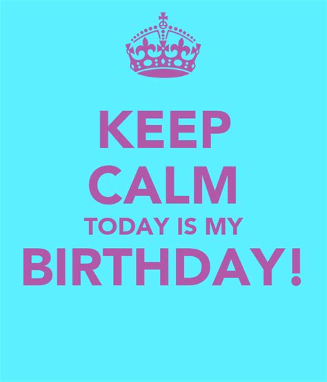 Keep Calm Today Is My Birthday Poster Rosalyn Keep Calm O Matic