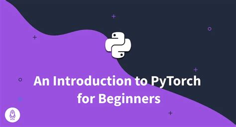 A Gentle Introduction To PyTorch For Beginners 2023