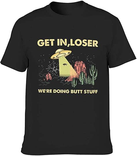 get in loser we re doing butt stuff t shirt for men lightweight of 100 cotton tees o neck