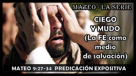 Mateo 927 34 Ciego Y Mudo La Fe Como Medio De Salvación Predicación