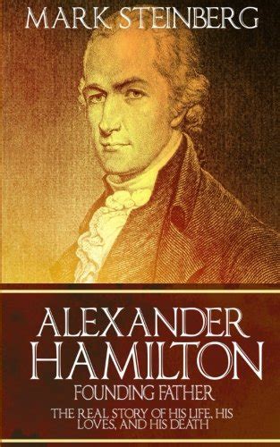 Buy Alexander Hamilton Founding Her The Real Story Of His Life His Loves And His Death
