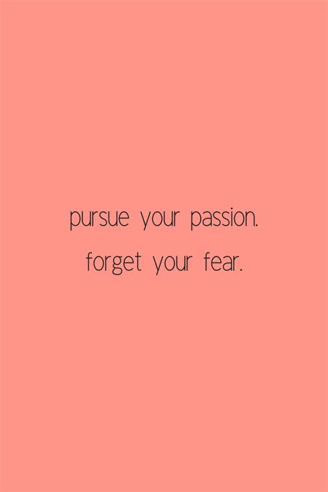 How To Pursue Your Passion And Forget Your Fear Strong Quotes Positive