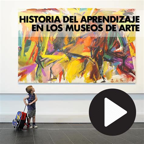 Breve Historia Del Aprendizaje En Los Museos De Arte Eve Museos E