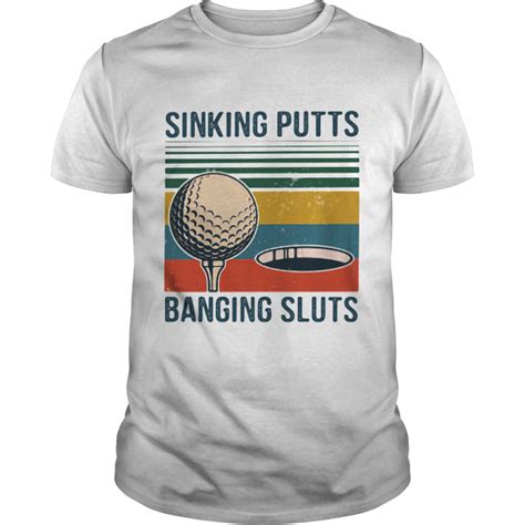 sinking putts banging sluts golf vintage shirt trend tee shirts store