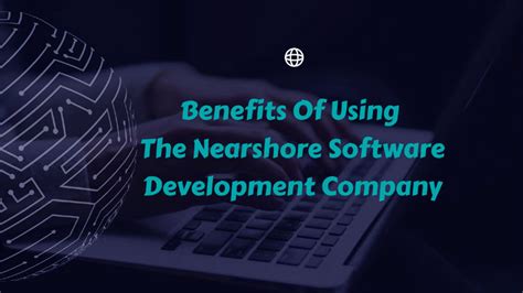 the 8 main benefits of using the nearshore software development company