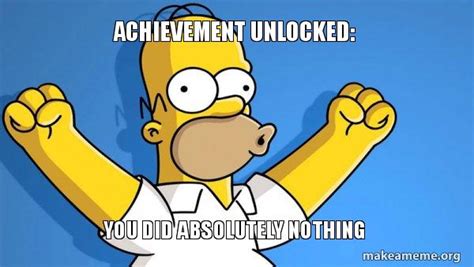 achievement unlocked you did absolutely nothing happy homer meme generator