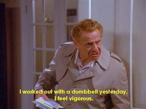 I Worked Out With A Dumbbell Yesterday I Feel Vigorous Seinfeld Memes