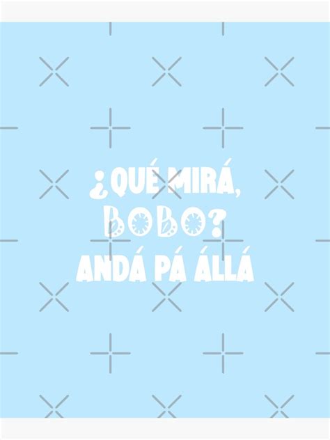 Que Miras Bobo Qué Miras Bobo Andá Pa Allá Poster For Sale By To Be Awesome Redbubble