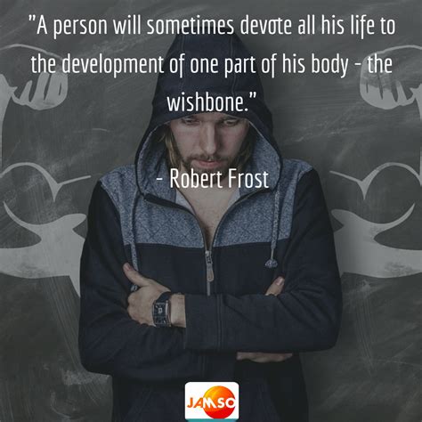A Person Will Sometimes Devote All His Life To The Development Of One Part Of His Body The