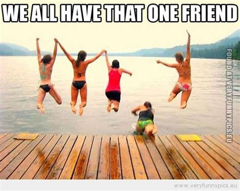 We All Have That One Friend Very Funny Pictures Funny Pictures That