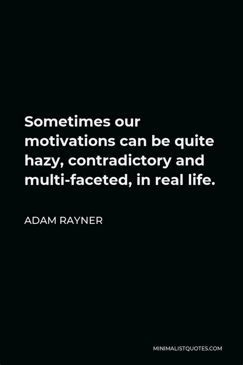 Adam Rayner Quote Sometimes Our Motivations Can Be Quite Hazy