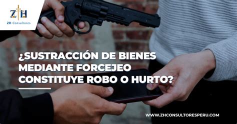 Sustracci N De Bienes Mediante Forcejeo Constituye Robo O Hurto Zh