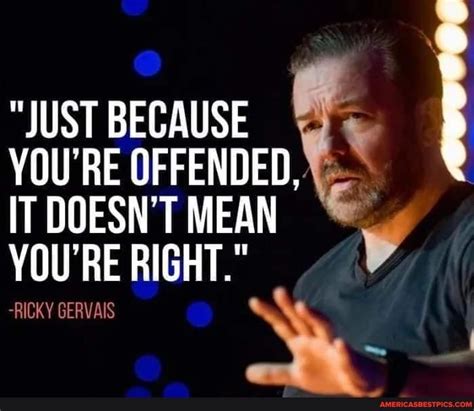 Just Because Youre Offended It Doesnt Mean Y Youre Right Ricky