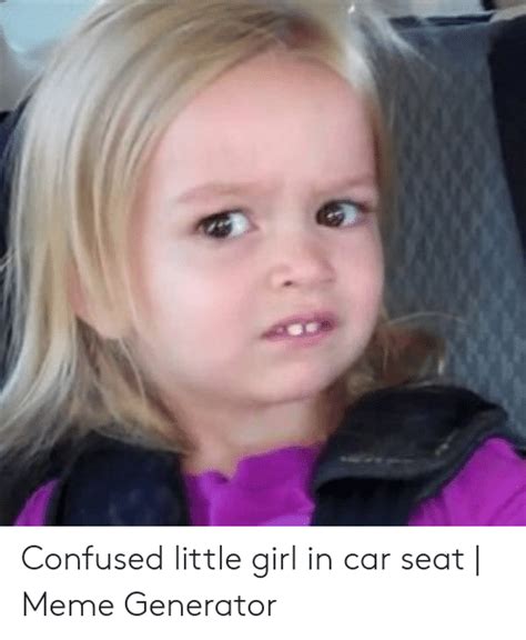 Confused Little Girl In Car Seat Meme Generator Confused Meme On Meme