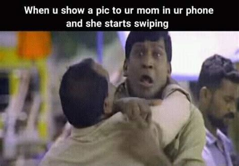 When You Show A Picture To Mom In Phone And She Starts Swiping Be Like Meme Tamil Memes